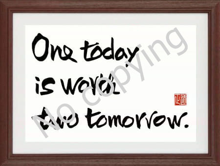 One today is worth two tomorrow.